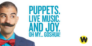 Puppets. Live Music. And Joy. Oh my...Goshua! The Joshua Show
