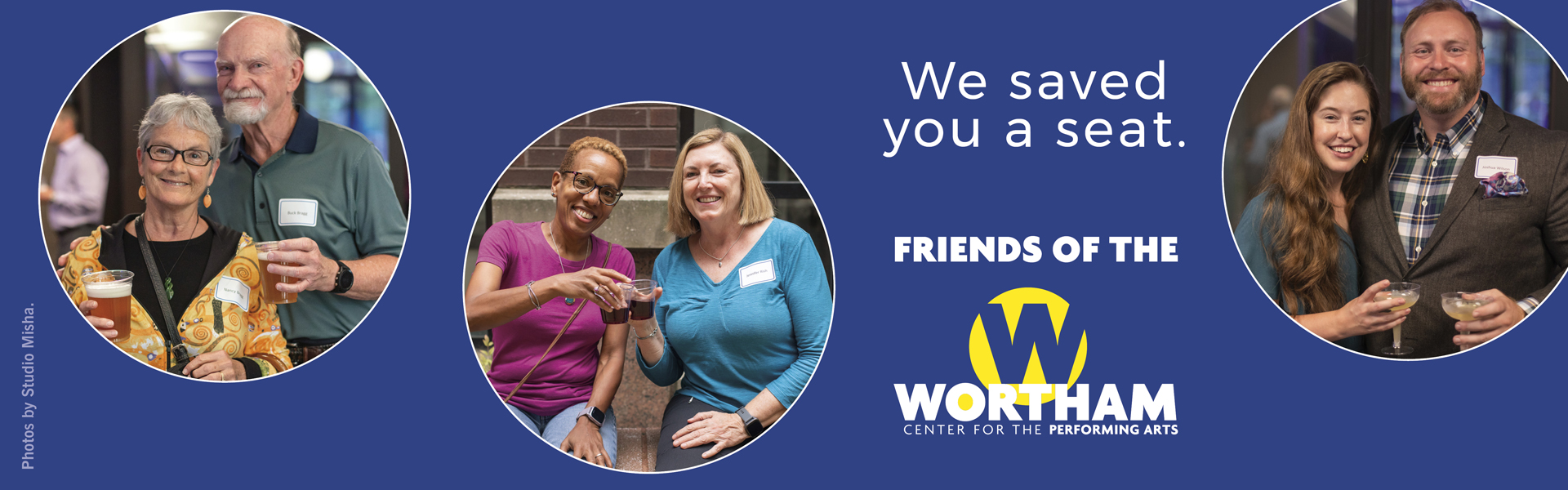 We saved you a seat. Friends of the Wortham Center for the Performing Arts.