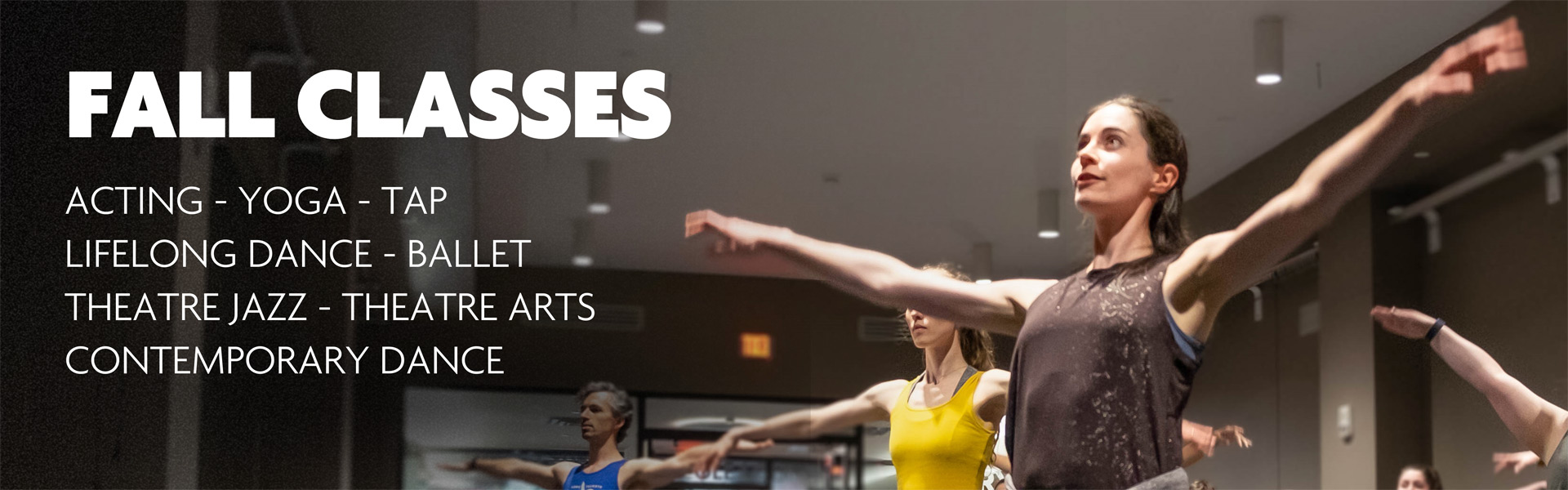 Fall Classes: Acting - Yoga - Tap - Lifelong Dance - Ballet - Theatre Jazz - Theatre Arts - Contemporary Dance