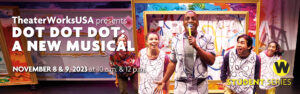 TheaterWorksUSA presents DOT DOT DOT: A New Musical, November 8 & 9 at 10 a.m. & 12 p.m. Student Series.