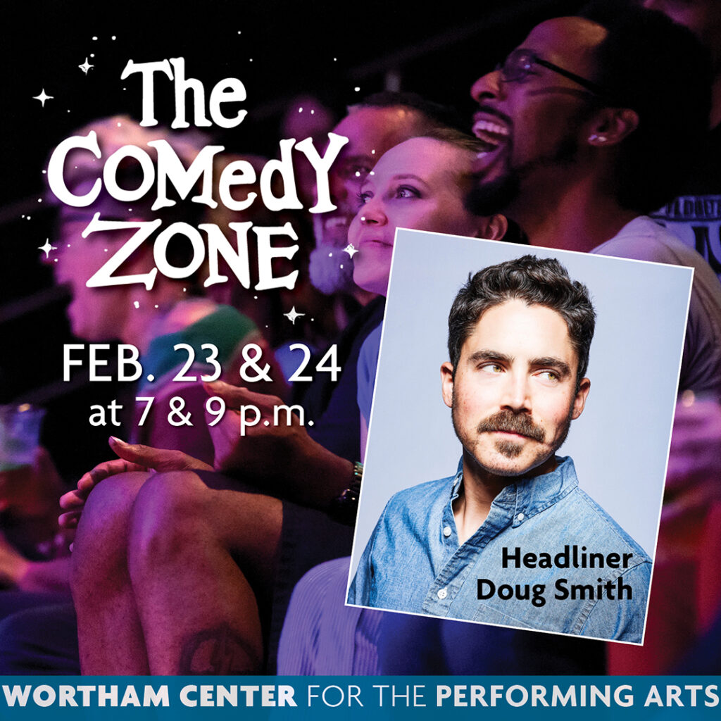 The Comedy Zone with Headliner Doug Smith, February 23 and 24 at 7 PM and 9 PM at Wortham Center for the Performing Arts.