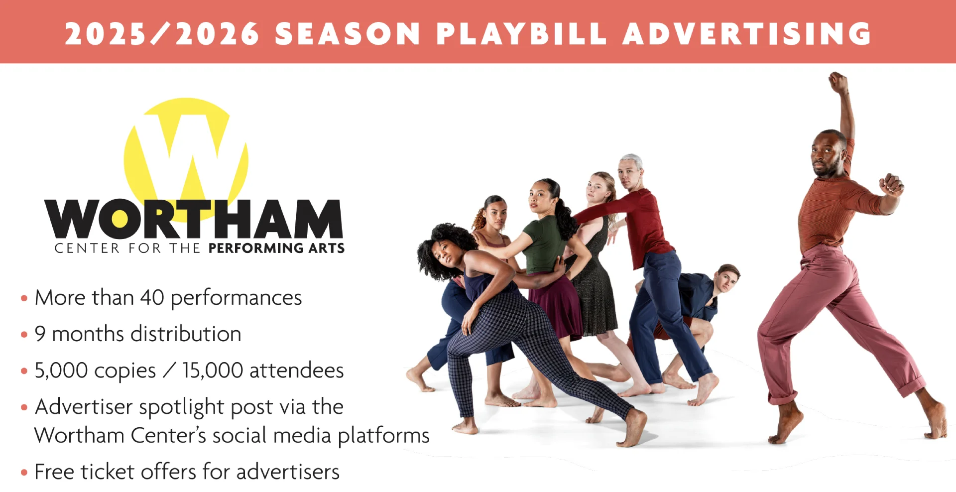 2025/2026 Season Playbill Advertising. More than 40 performances; 9 months distribution; 5,000 copies / 15,000 attendees; Advertiser spotlight post via the Wortham Center's social media platforms; Free ticket offers for advertisers.